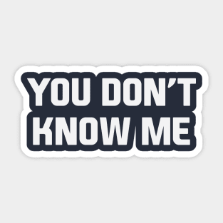 You Don't Know Me Sticker